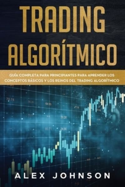 Trading Algoritmico - Alex Johnson - Libros - Independently Published - 9781676833659 - 17 de diciembre de 2019