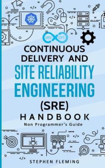 Cover for Stephen Fleming · Continuous Delivery and Site Reliability Engineering (SRE) Handbook: Non-Programmer's Guide - Continuous Delivery (Paperback Book) (2018)