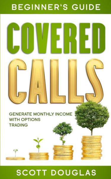 Covered Calls Beginner's Guide - Scott Douglas - Books - Stewart Edge Publishing - 9781777251659 - October 14, 2020