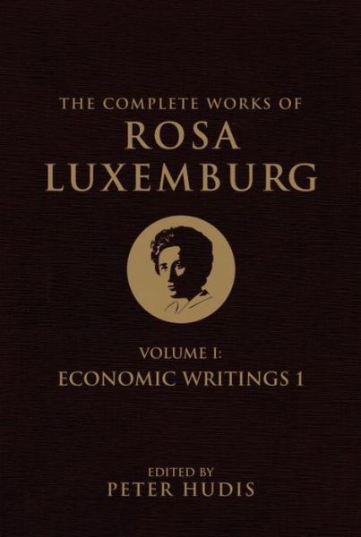 The Complete Works of Rosa Luxemburg, Volume I: Economic Writings 1 - The Complete Works of Rosa Luxemburg - Rosa Luxemburg - Bücher - Verso Books - 9781781687659 - 4. November 2014