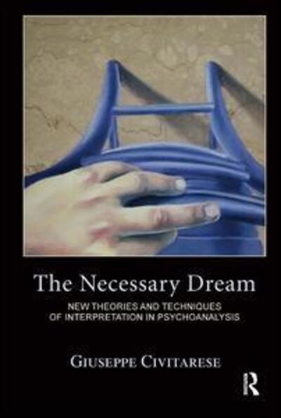 The Necessary Dream: New Theories and Techniques of Interpretation in Psychoanalysis - Giuseppe Civitarese - Livros - Taylor & Francis Ltd - 9781782200659 - 8 de outubro de 2014
