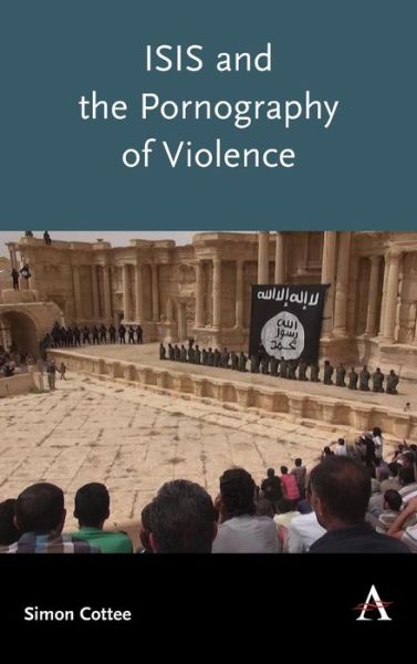 Cover for Simon Cottee · ISIS and the Pornography of Violence (Hardcover Book) (2019)