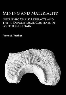 Cover for Anne M. Teather · Mining and Materiality: Neolithic Chalk Artefacts and their Depositional Contexts in Southern Britain (Paperback Book) (2016)