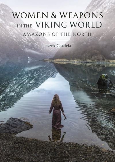 Cover for Leszek Gardela · Women and Weapons in the Viking World: Amazons of the North (Hardcover Book) (2021)