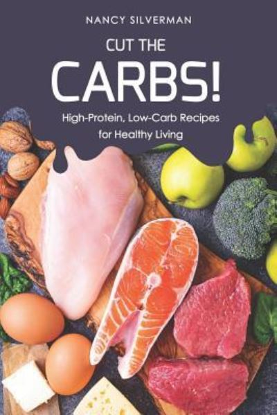 Cut the Carbs! - Nancy Silverman - Books - Independently Published - 9781798252659 - February 28, 2019