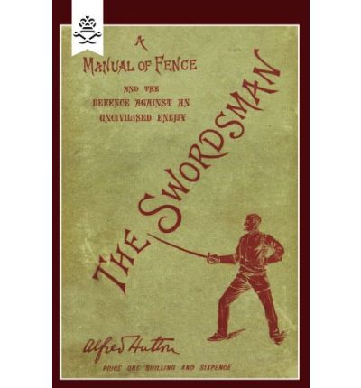 Cover for Alfred Hutton · Swordsman: A Manual of Fence and the Defence Against an Uncivilised Enemy (Taschenbuch) [Reprint of 1898 original edition] (2015)