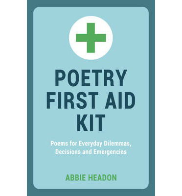 Cover for Abbie Headon · Poetry First Aid Kit: Poems For Everyday Dilemmas, Decisions and Emergencies (Hardcover Book) (2013)