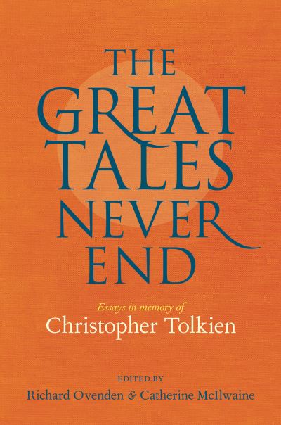 Cover for Great Tales Never End, The: Essays in Memory of Christopher Tolkien (Hardcover Book) (2022)