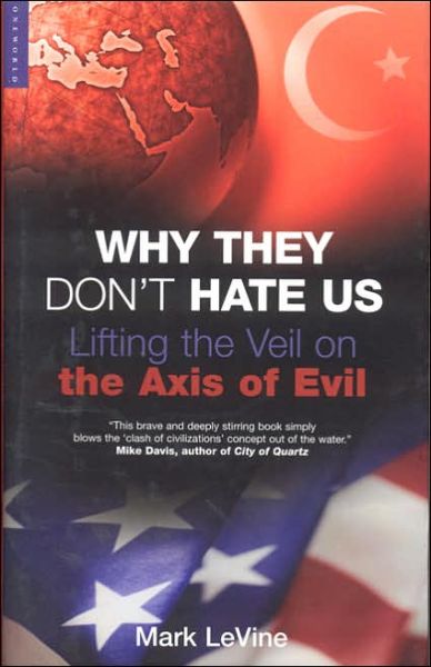 Why They Don't Hate Us: Lifting the Veil on the Axis of Evil - Mark Levine - Books - Oneworld Publications - 9781851683659 - August 25, 2005