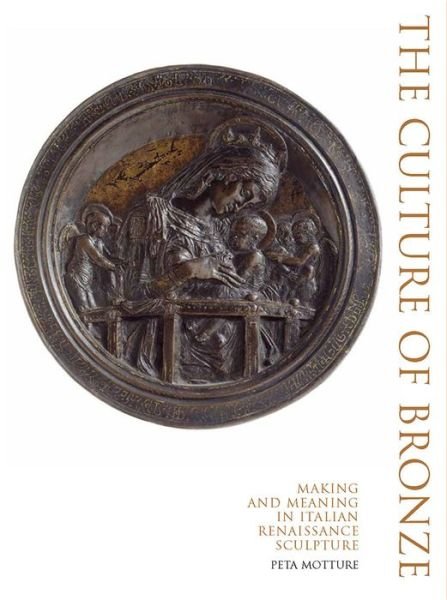 Cover for Peta Motture · The Culture of Bronze: Making and Meaning in Renaissance Sculpture (Hardcover bog) (2019)