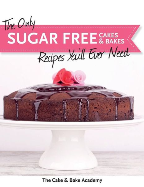 The Only Sugar Free Cakes & Bakes Recipes You'll Ever Need! - The Cake & Bake Academy - Books - Kyle Craig Publishing - 9781908707659 - January 28, 2015