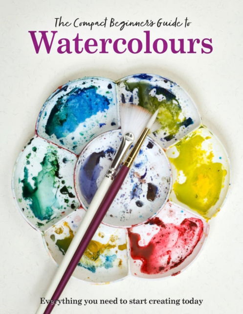 Phillipa Grafton · The Compact Beginner's Guide to Watercolours: Everything you need to start creating today - Compact Guides (Hardcover Book) (2024)