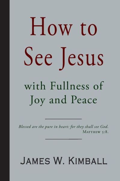 Cover for James W Kimball · How to See Jesus with Fullness of Joy and Peace (Paperback Book) (2016)