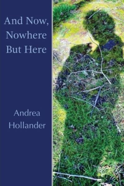 Cover for Andrea Hollander · And Now, Nowhere but Here (Book) (2023)