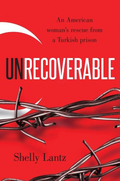 Cover for Shelly Lantz · Unrecoverable : An American woman's rescue from a Turkish prison (Paperback Book) (2021)