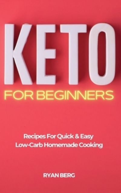 Cover for Ryan Berg · Keto for Beginners: Recipes For Quick &amp; Easy Low-Carb Homemade Cooking (Inbunden Bok) (2021)