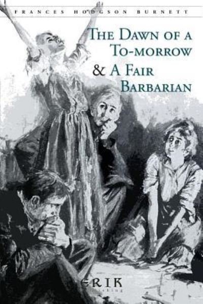 Cover for Frances Hodgson Burnett · The Dawn of a To-morrow &amp; A Fair Barbarian (Paperback Book) (2017)