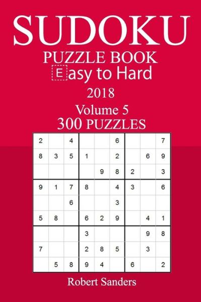 Cover for Robert Sanders · 300 Easy to Hard Sudoku Puzzle Book - 2018 (Paperback Book) (2017)