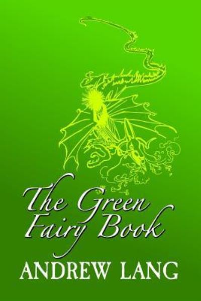 The Green Fairy Book - Andrew Lang - Books - Createspace Independent Publishing Platf - 9781981993659 - December 23, 2017