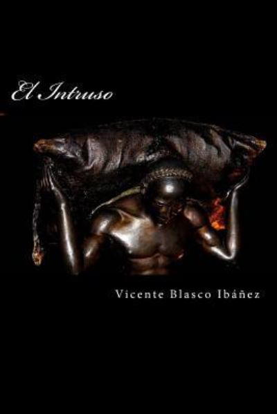 El Intruso - Vicente Blasco Ibanez - Books - Createspace Independent Publishing Platf - 9781984075659 - January 21, 2018