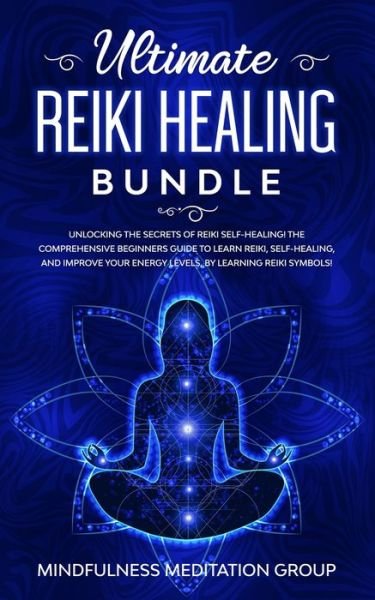 Cover for Mindfulness Meditation Group · Ultimate Reiki Healing Bundle: Unlocking the Secrets of Reiki Self-Healing! The Comprehensive Beginners Guide to Learn Reiki, Self-Healing, and Improve Your Energy Levels, by Learning Reiki Symbols! (Paperback Book) (2019)
