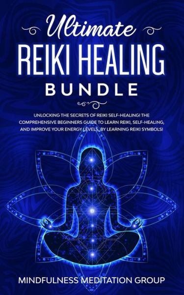 Cover for Mindfulness Meditation Group · Ultimate Reiki Healing Bundle: Unlocking the Secrets of Reiki Self-Healing! The Comprehensive Beginners Guide to Learn Reiki, Self-Healing, and Improve Your Energy Levels, by Learning Reiki Symbols! (Taschenbuch) (2019)