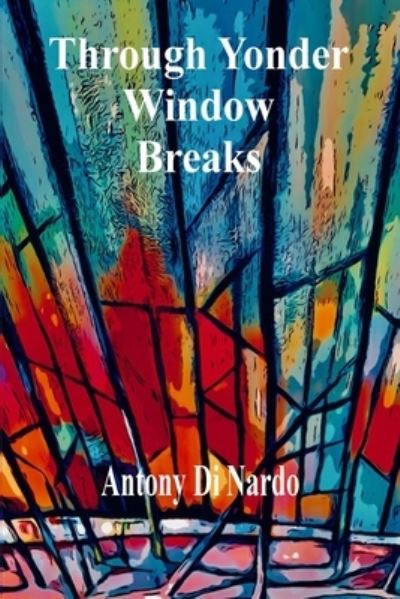 Cover for Antony Di Nardo · Through Yonder Window Breaks (Book) (2022)