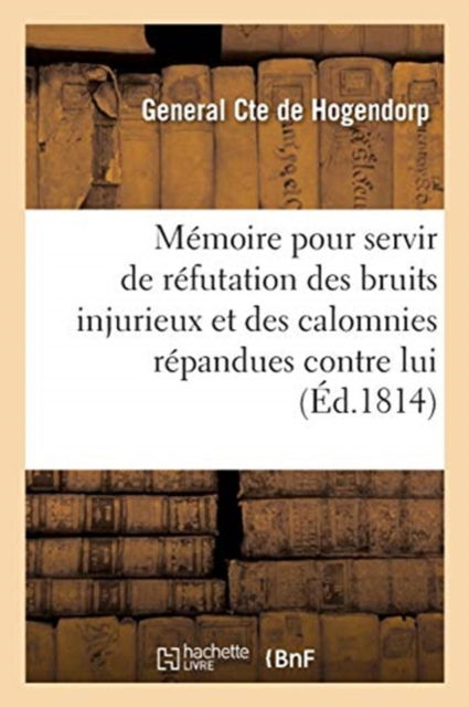 Cover for Comte General de Hogendorp · Memoire Du General Cte de Hogendorp Pour Servir de Refutation Des Bruits Injurieux (Paperback Book) (2018)