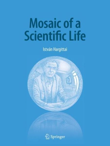 Cover for Istvan Hargittai · Mosaic of a Scientific Life (Hardcover bog) [1st ed. 2020 edition] (2020)