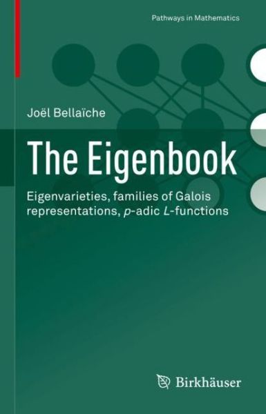 The Eigenbook: Eigenvarieties, families of Galois representations, p-adic L-functions - Pathways in Mathematics - Joel Bellaiche - Bøger - Springer Nature Switzerland AG - 9783030772659 - 14. august 2022