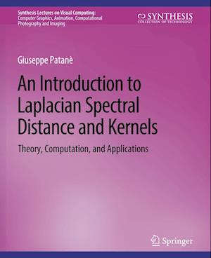 Cover for Giuseppe Patane · An Introduction to Laplacian Spectral Distances and Kernels: Theory, Computation, and Applications - Synthesis Lectures on Visual Computing: Computer Graphics, Animation, Computational Photography and Imaging (Paperback Book) (2017)