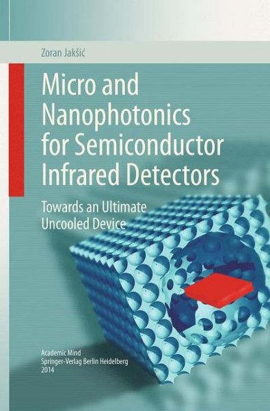 Cover for Zoran Jaksic · Micro and Nanophotonics for Semiconductor Infrared Detectors: Towards an Ultimate Uncooled Device (Paperback Book) [Softcover reprint of the original 1st ed. 2014 edition] (2016)