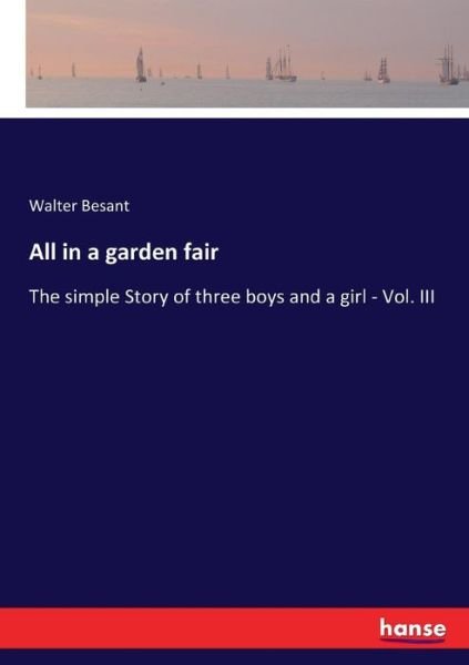 All in a garden fair: The simple Story of three boys and a girl - Vol. III - Walter Besant - Books - Hansebooks - 9783337082659 - May 23, 2017