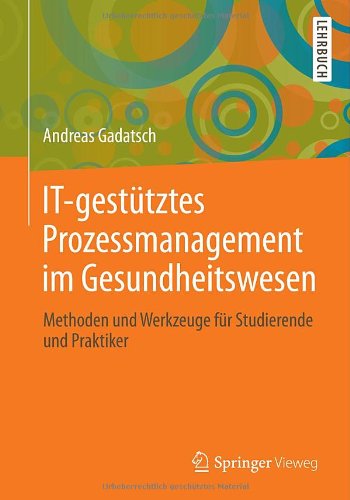 Cover for Andreas Gadatsch · It-Gestutztes Prozessmanagement Im Gesundheitswesen: Methoden Und Werkzeuge Fur Studierende Und Praktiker (Paperback Book) [2013 edition] (2013)