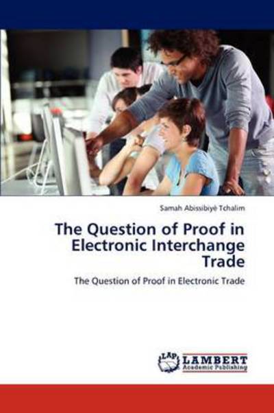 Cover for Samah Abissibiyè Tchalim · The Question of Proof in Electronic Interchange Trade: the Question of  Proof in Electronic Trade (Paperback Book) (2012)