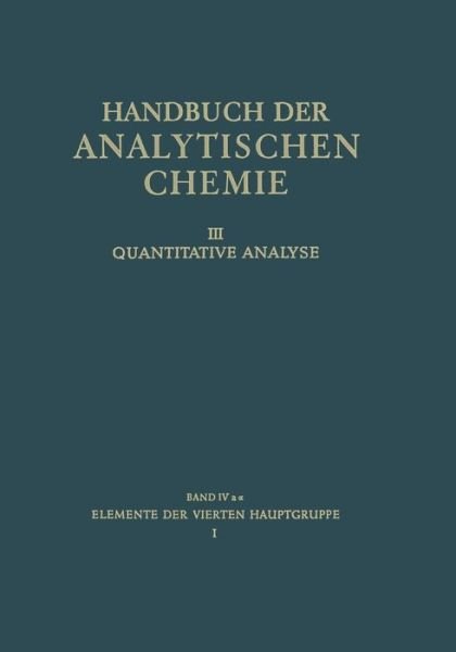 Cover for H Grassmann · Elemente Der Vierten Hauptgruppe: I Kohlenstoff - Silicium - Handbuch Der Analytischen Chemie Handbook of Analytical Chem (Paperback Bog) [Softcover Reprint of the Original 1st 1967 edition] (1967)