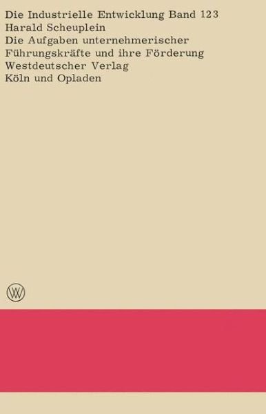 Cover for Harald Scheuplein · Die Aufgaben Unternehmerischer Fuhrungskrafte Und Ihre Foerderung - Die Industrielle Entwicklung (Pocketbok) [1967 edition] (1967)
