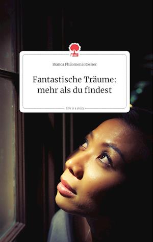 Cover for Bianca Philomena Rosner · Fantastische Träume: mehr als du findest. Life is a Story - story.one (Hardcover Book) (2021)
