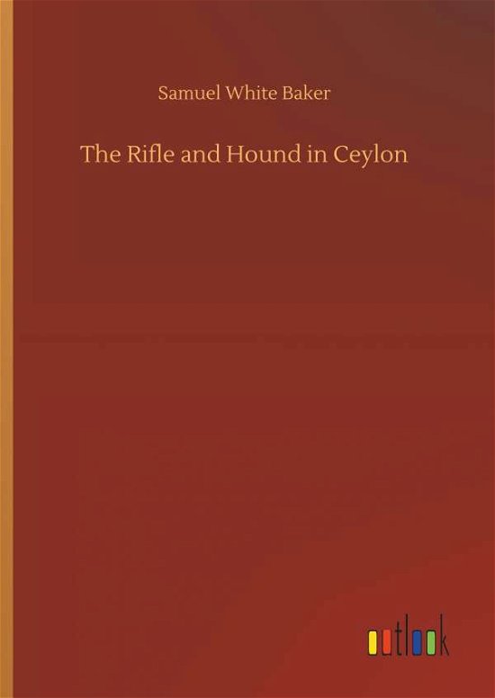 The Rifle and Hound in Ceylon - Baker - Books -  - 9783734085659 - September 25, 2019