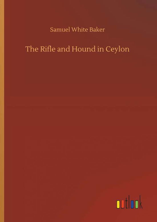 The Rifle and Hound in Ceylon - Baker - Libros -  - 9783734085659 - 25 de septiembre de 2019