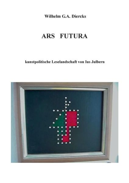 Cover for Wilhelm G a Diercks · Ars Futura: kunstpolitische Leselandschaft von Ius Julbern (Paperback Book) [German edition] (2014)