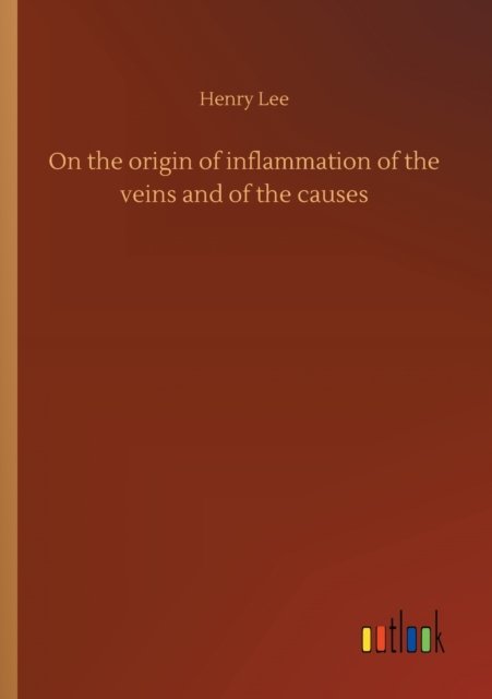 Cover for Henry Lee · On the origin of inflammation of the veins and of the causes (Pocketbok) (2020)