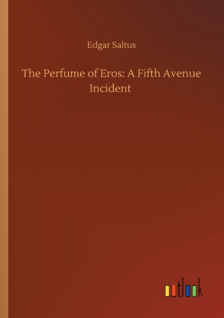 Cover for Edgar Saltus · The Perfume of Eros: A Fifth Avenue Incident (Taschenbuch) (2020)