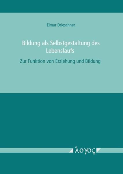 Cover for Elmar Drieschner · Bildung ALS Selbstgestaltung Des Lebenslaufs (Taschenbuch) (2017)