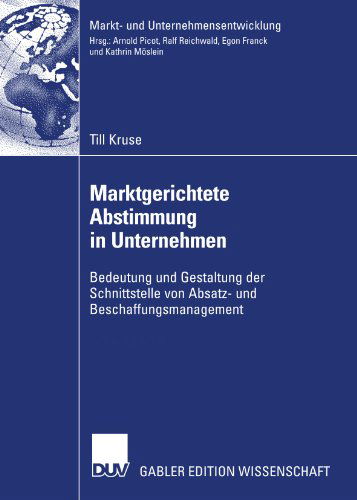 Marktgerichtete Abstimmung in Unternehmen: Bedeutung Und Gestaltung Der Schnittstelle Von Absatz- Und Beschaffungsmanagement - Markt- Und Unternehmensentwicklung Markets and Organisations - Till Kruse - Bøger - Deutscher Universitatsverlag - 9783835007659 - 24. maj 2007