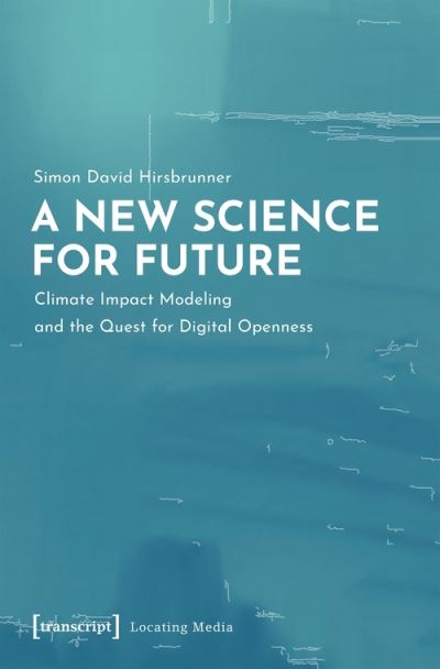 Cover for Simon David Hirsbrunner · A New Science for Future – Climate Impact Modeling and the Quest for Digital Openness (Paperback Book) (2021)
