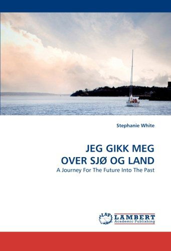 Cover for Stephanie White · Jeg Gikk Meg over Sjø og Land: a Journey for the Future into the Past (Paperback Book) (2010)
