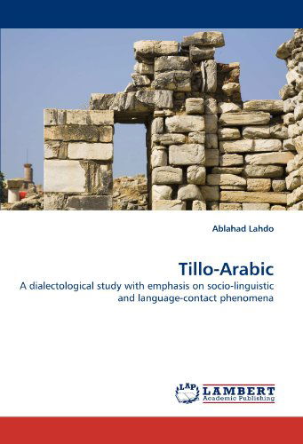 Cover for Ablahad Lahdo · Tillo-arabic: a Dialectological Study with Emphasis on Socio-linguistic and Language-contact Phenomena (Paperback Book) (2010)