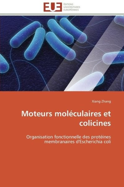 Cover for Xiang Zhang · Moteurs Moléculaires et Colicines: Organisation Fonctionnelle Des Protéines Membranaires D'escherichia Coli (Pocketbok) [French edition] (2018)