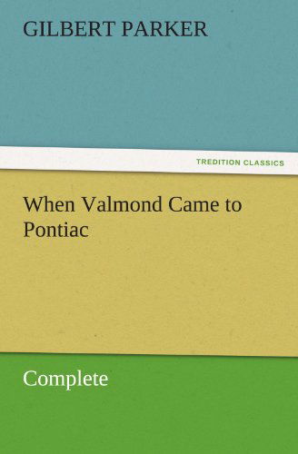 Cover for Gilbert Parker · When Valmond Came to Pontiac, Complete (Tredition Classics) (Paperback Book) (2011)